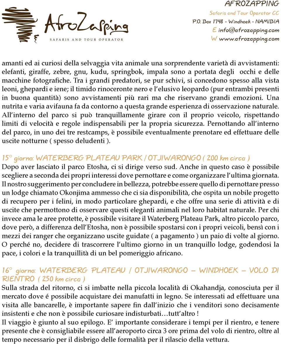 Tra i grandi predatori, se pur schivi, si concedono spesso alla vista leoni, ghepardi e iene; il timido rinoceronte nero e l elusivo leopardo (pur entrambi presenti in buona quantità) sono