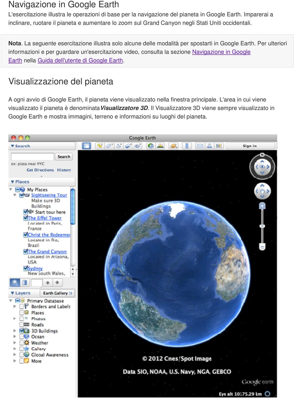 La seguente esercitazione illustra solo alcune delle modalità per spostarti in Google Earth.