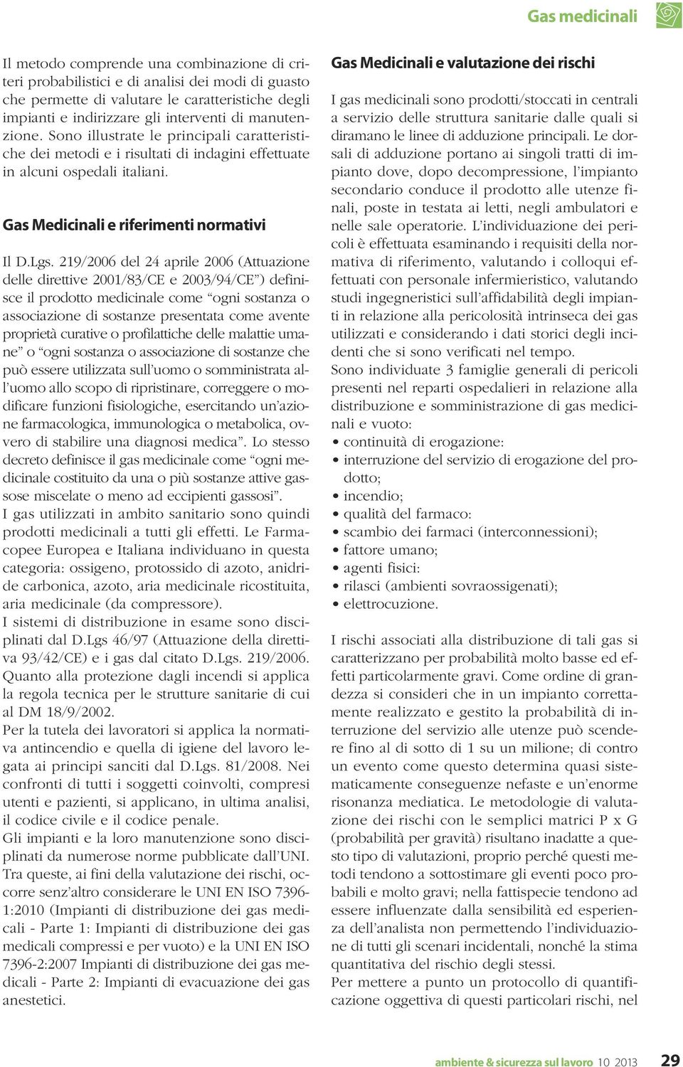 219/2006 del 24 aprile 2006 (Attuazione delle direttive 2001/83/CE e 2003/94/CE ) definisce il prodotto medicinale come ogni sostanza o associazione di sostanze presentata come avente proprietà