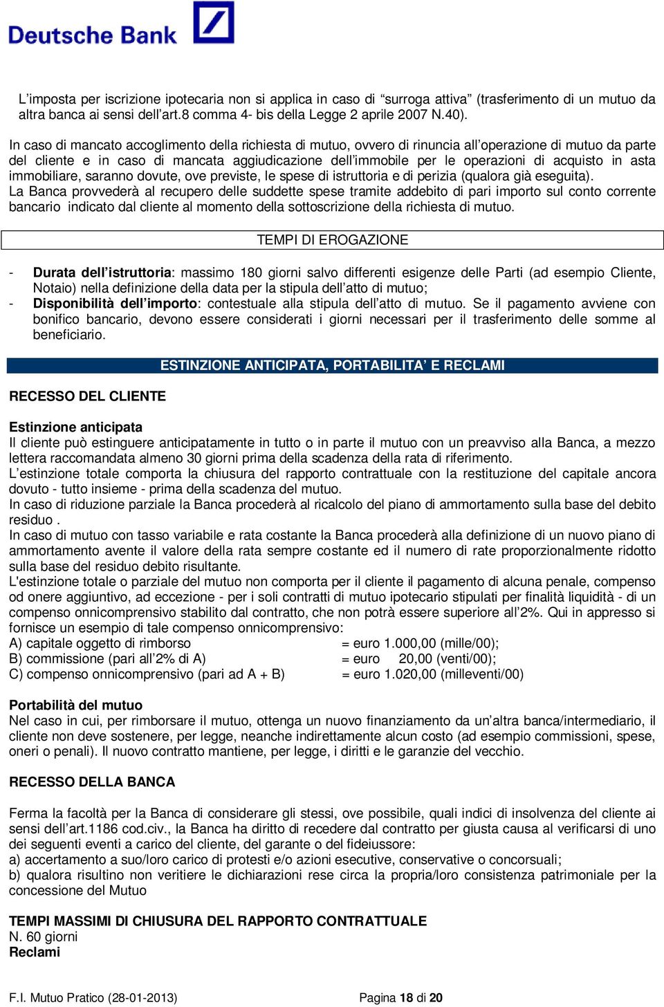 acquisto in asta immobiliare, saranno dovute, ove previste, le spese di istruttoria e di perizia (qualora già eseguita).