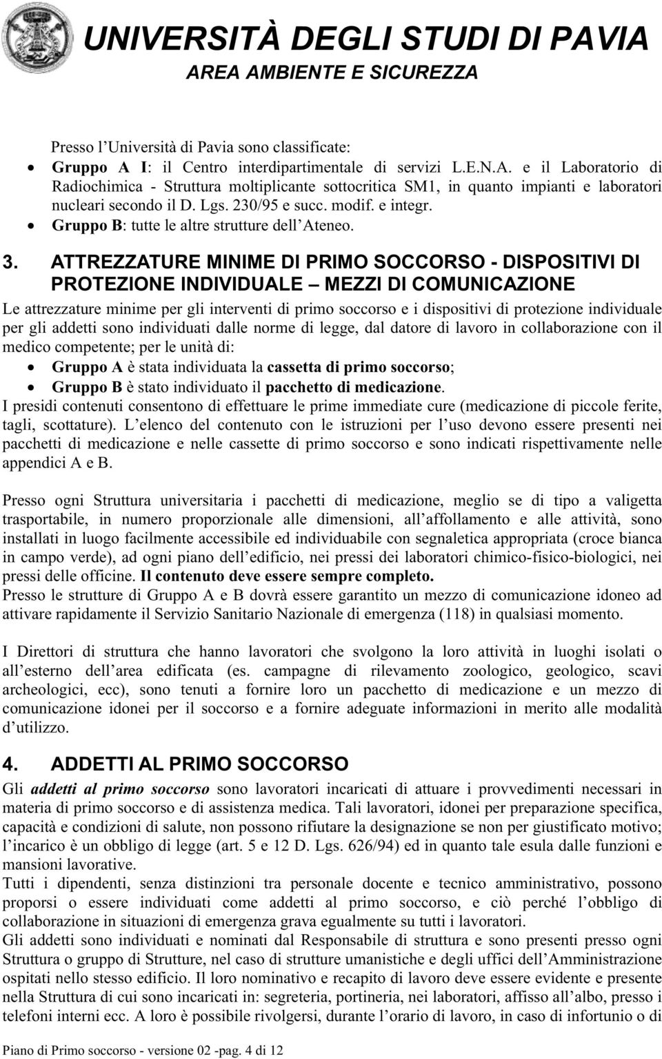 ATTREZZATURE MINIME DI PRIMO SOCCORSO - DISPOSITIVI DI PROTEZIONE INDIVIDUALE MEZZI DI COMUNICAZIONE Le attrezzature minime per gli interventi di primo soccorso e i dispositivi di protezione