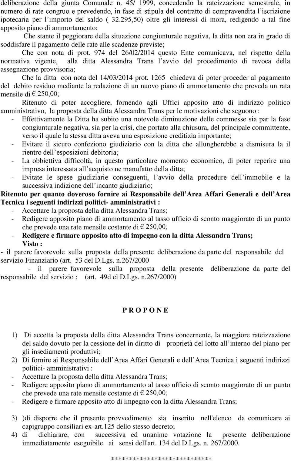 295, 50) oltre gli interessi di mora, redigendo a tal fine apposito piano di ammortamento; Che stante il peggiorare della situazione congiunturale negativa, la ditta non era in grado di soddisfare il