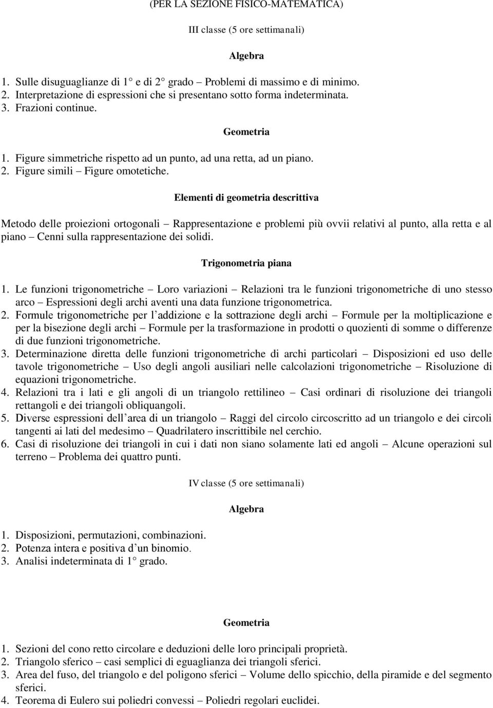 Elementi di geometria descrittiva Metodo delle proiezioni ortogonali Rappresentazione e problemi più ovvii relativi al punto, alla retta e al piano Cenni sulla rappresentazione dei solidi.