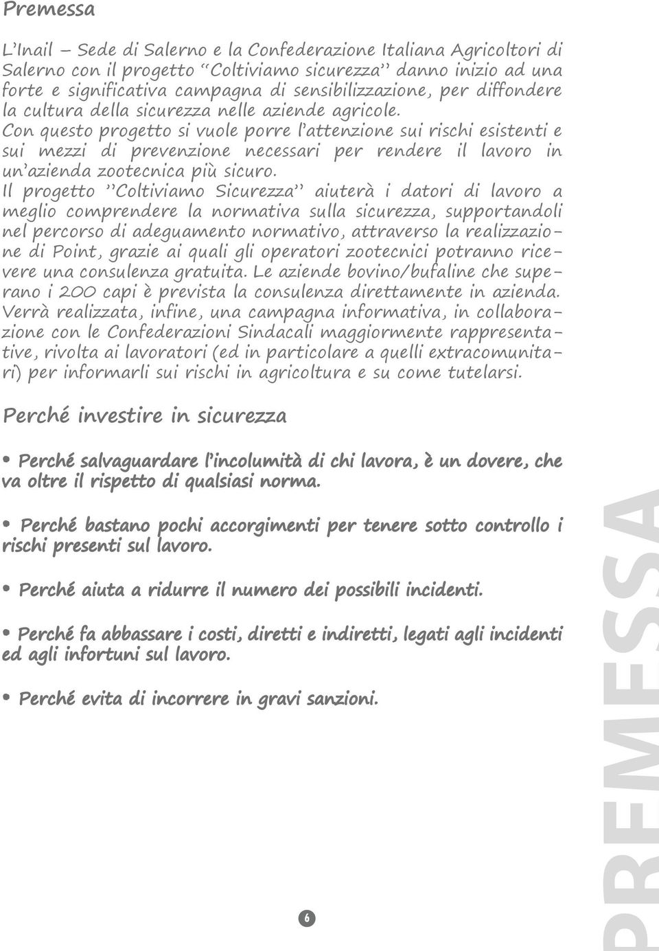 Con questo progetto si vuole porre l attenzione sui rischi esistenti e sui mezzi di prevenzione necessari per rendere il lavoro in un azienda zootecnica più sicuro.