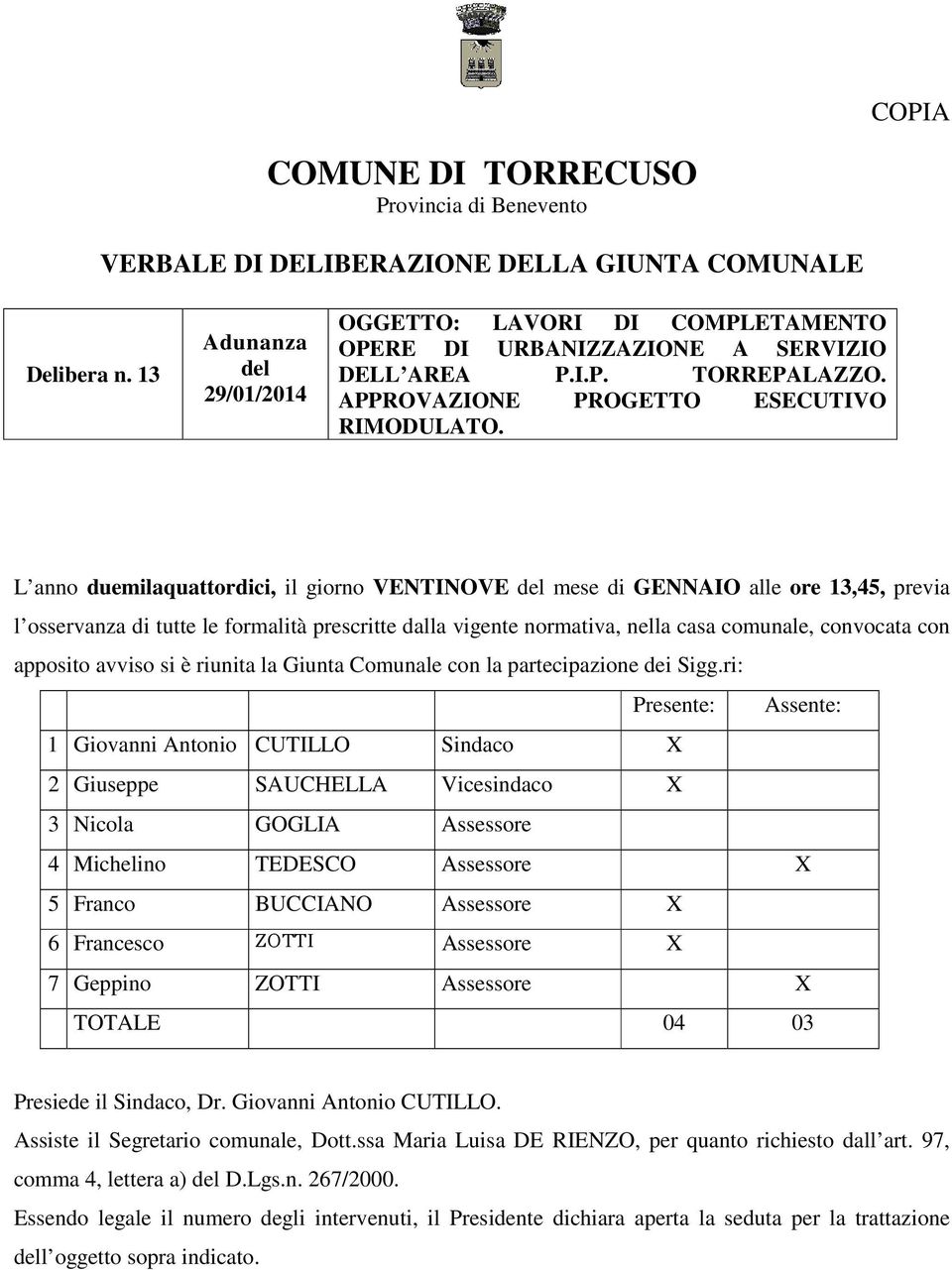 L anno duemilaquattordici, il giorno VENTINOVE del mese di GENNAIO alle ore 13,45, previa l osservanza di tutte le formalità prescritte dalla vigente normativa, nella casa comunale, convocata con