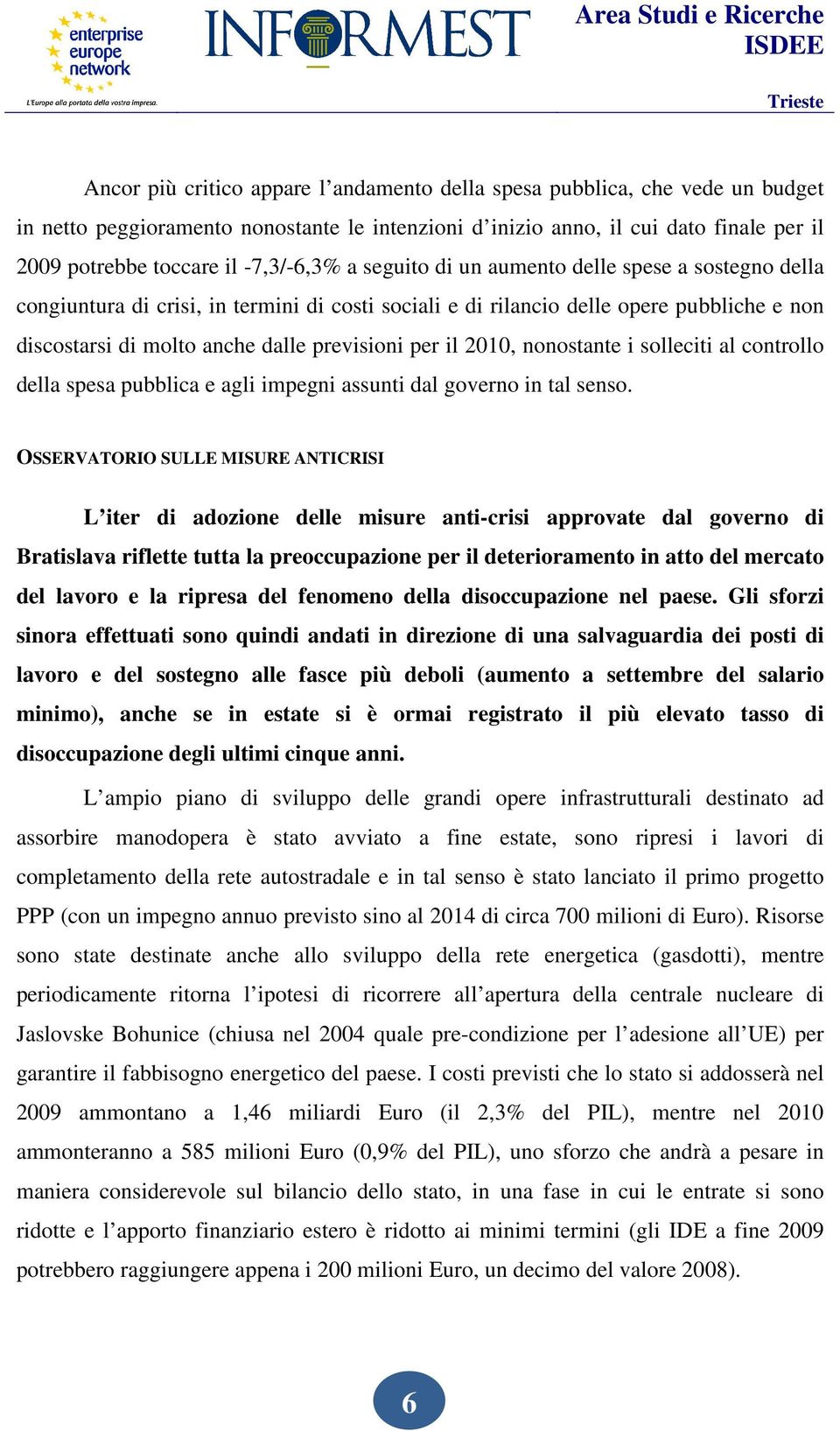 per il 2010, nonostante i solleciti al controllo della spesa pubblica e agli impegni assunti dal governo in tal senso.