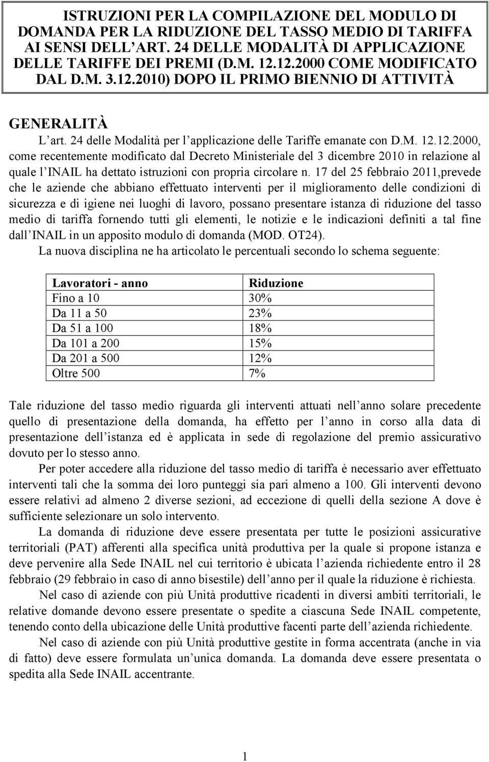 17 del 25 febbraio 2011,prevede che le aziende che abbiano effettuato interventi per il miglioramento delle condizioni di sicurezza e di igiene nei luoghi di lavoro, possano presentare istanza di