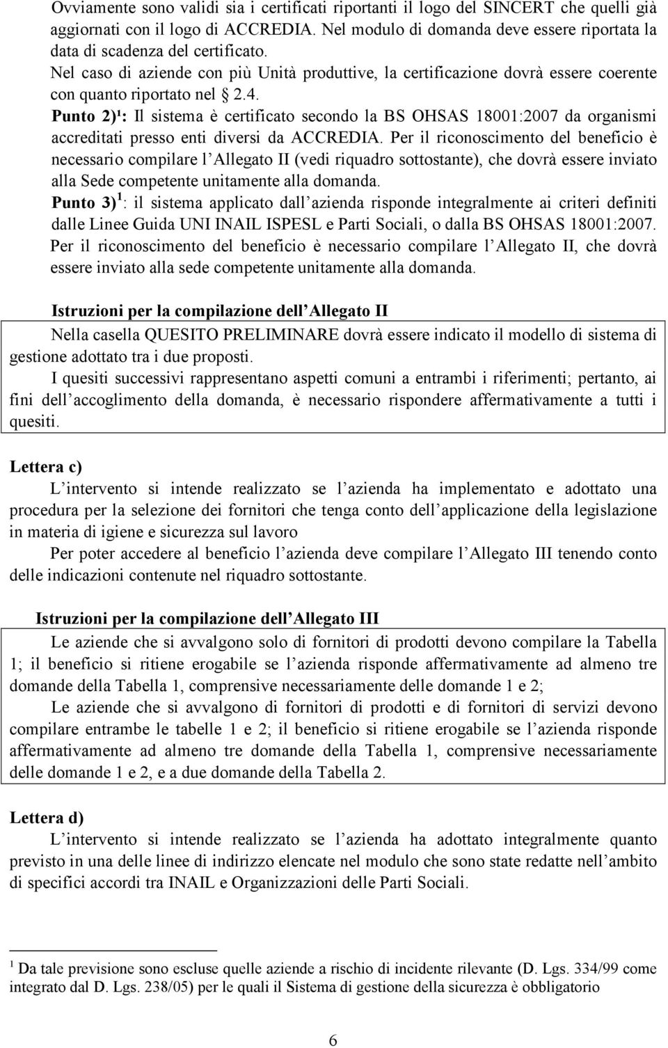 Punto 2)¹: Il sistema è certificato secondo la BS OHSAS 18001:2007 da organismi accreditati presso enti diversi da ACCREDIA.