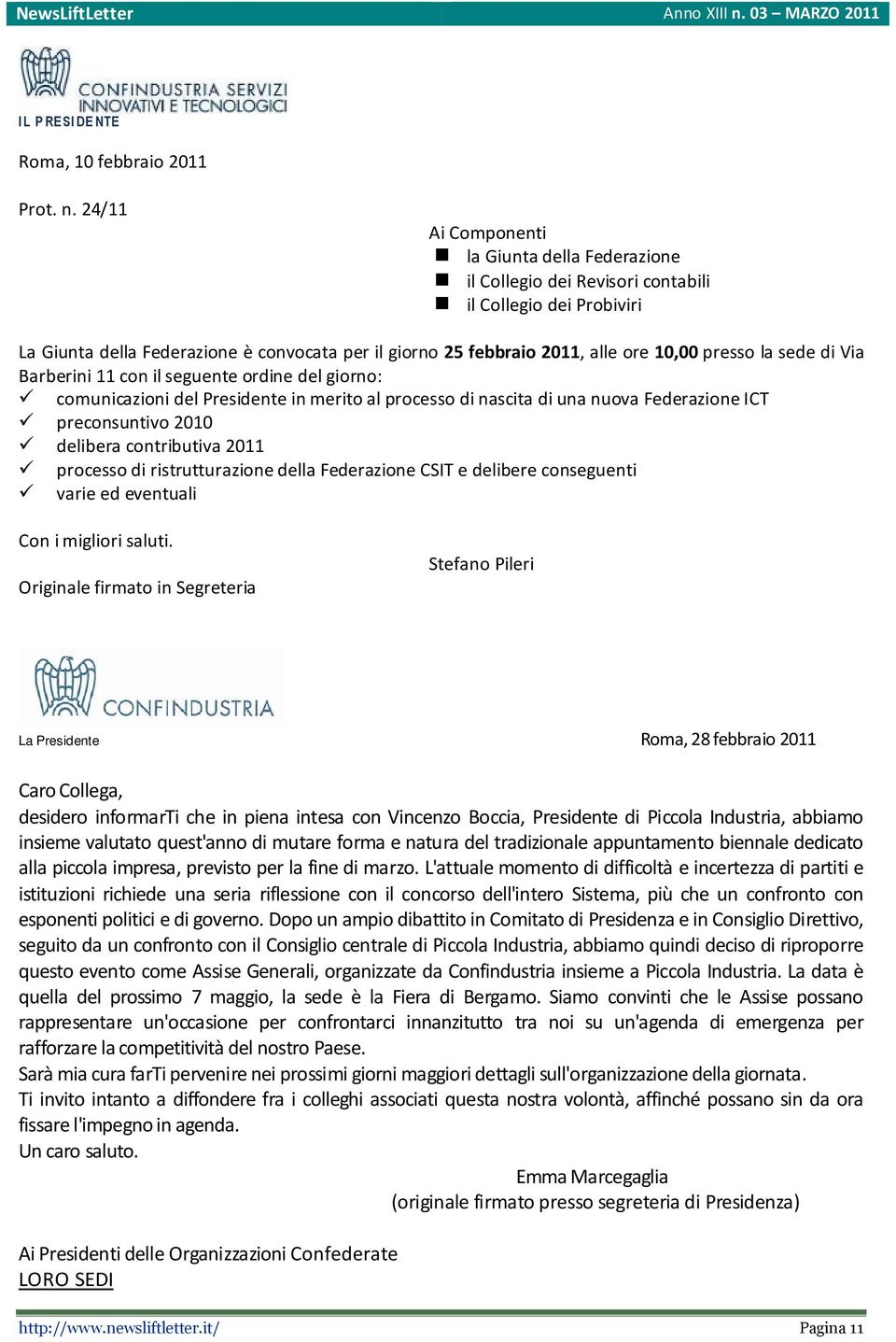 presso la sede di Via Barberini 11 con il seguente ordine del giorno: comunicazioni del Presidente in merito al processo di nascita di una nuova Federazione ICT preconsuntivo 2010 delibera