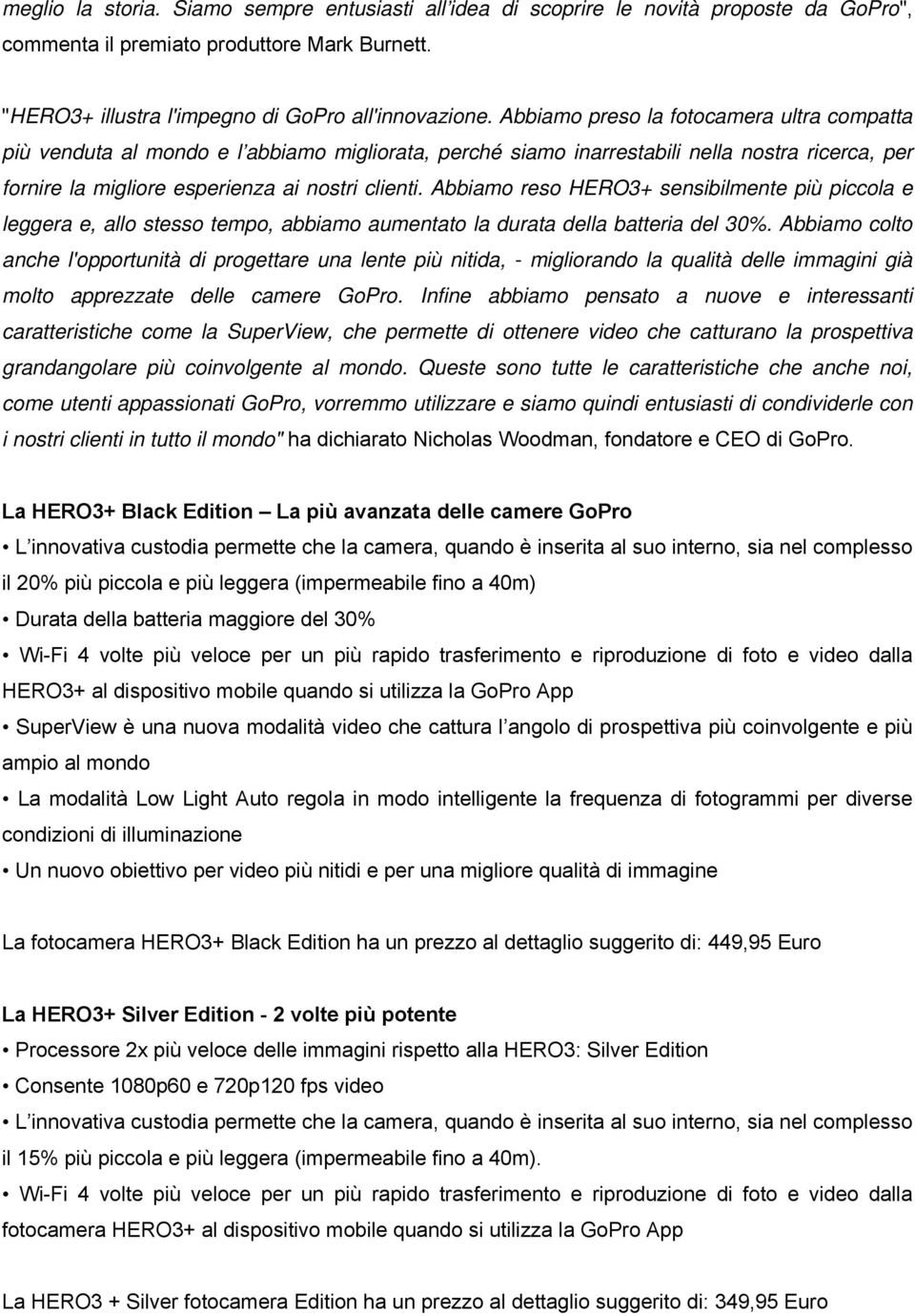 Abbiamo reso HERO3+ sensibilmente più piccola e leggera e, allo stesso tempo, abbiamo aumentato la durata della batteria del 30%.