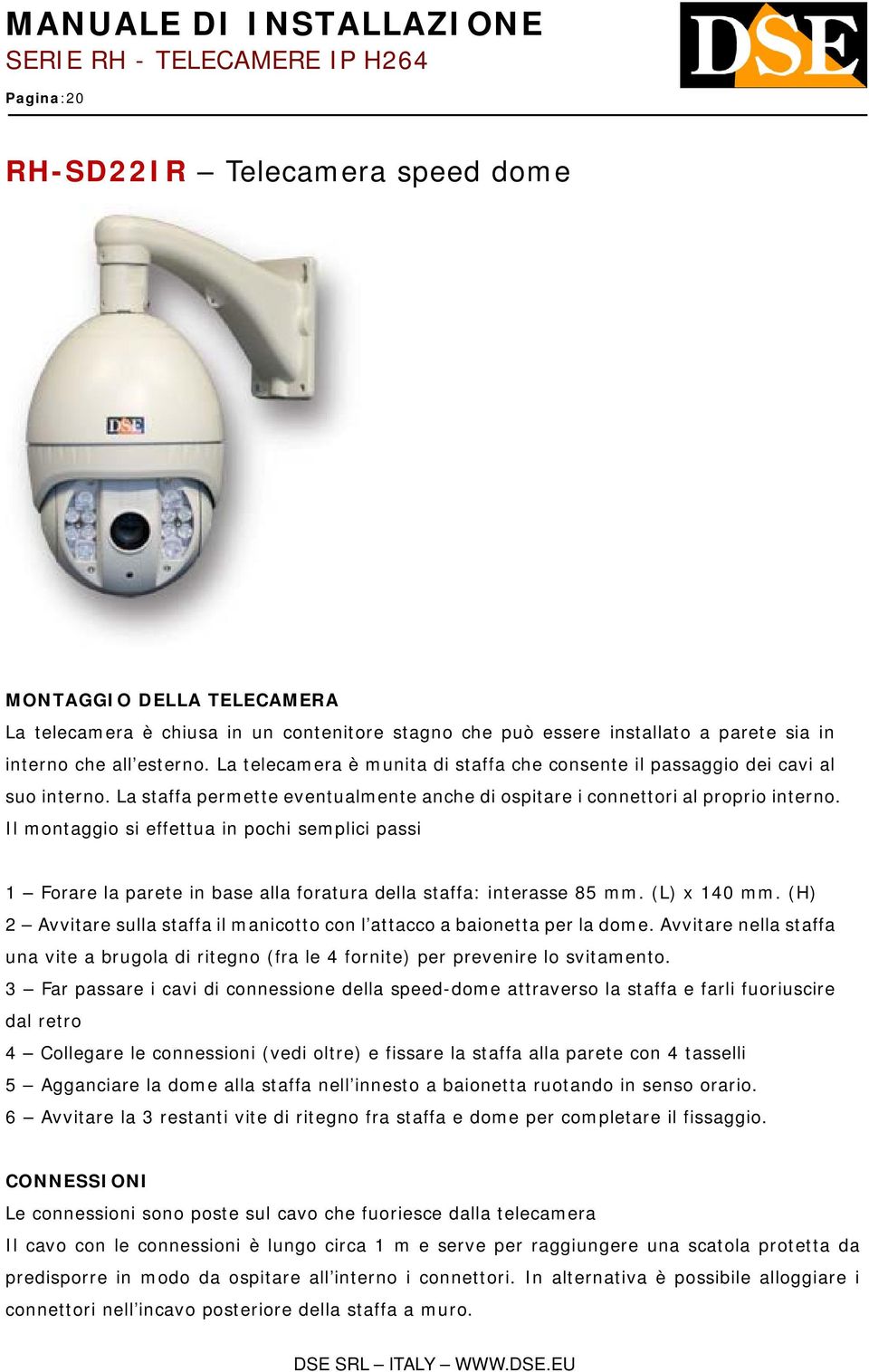 Il montaggio si effettua in pochi semplici passi 1 Forare la parete in base alla foratura della staffa: interasse 85 mm. (L) x 140 mm.