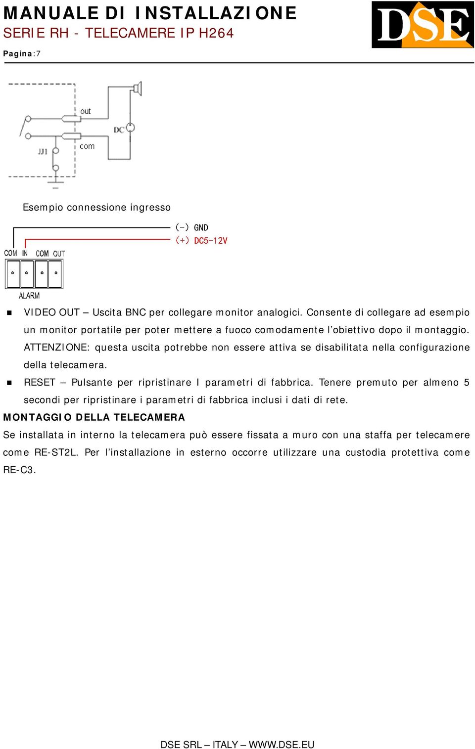 ATTENZIONE: questa uscita potrebbe non essere attiva se disabilitata nella configurazione della telecamera. RESET Pulsante per ripristinare I parametri di fabbrica.