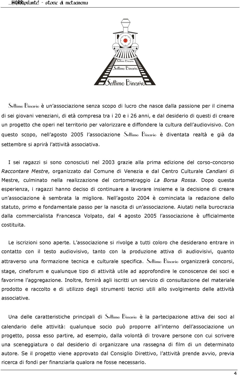 Con questo scopo, nell agosto 2005 l associazione Settimo Binario è diventata realtà e già da settembre si aprirà l attività associativa.