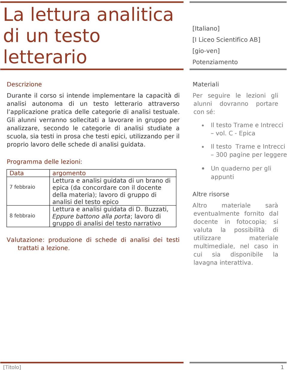 Gli alunni verranno sollecitati a lavorare in gruppo per analizzare, secondo le categorie di analisi studiate a scuola, sia testi in prosa che testi epici, utilizzando per il proprio lavoro delle