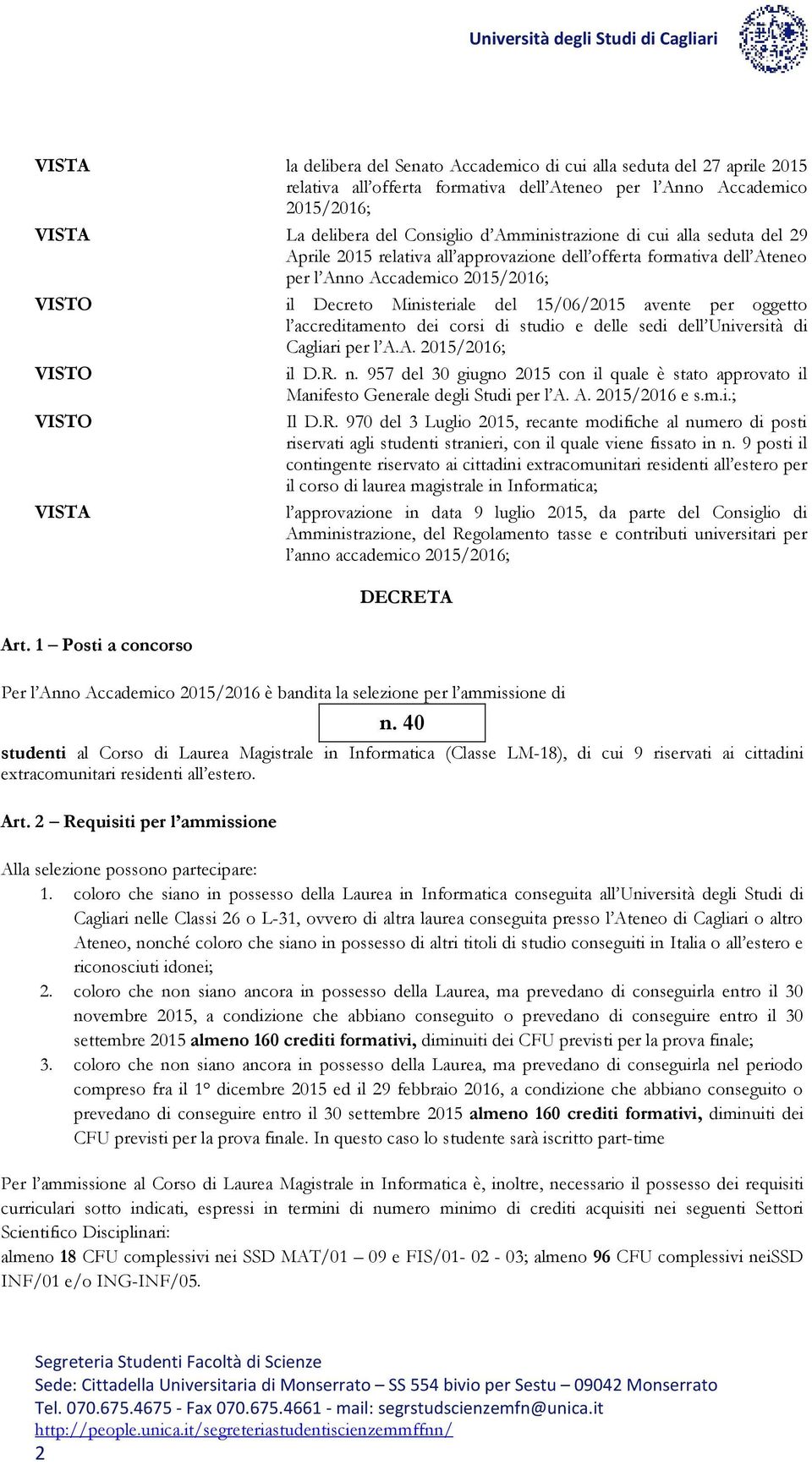 dei corsi di studio e delle sedi dell Università di Cagliari per l A.A. 2015/2016; il D.R. n. 957 del 30 giugno 2015 con il quale è stato approvato il Manifesto Generale degli Studi per l A. A. 2015/2016 e s.