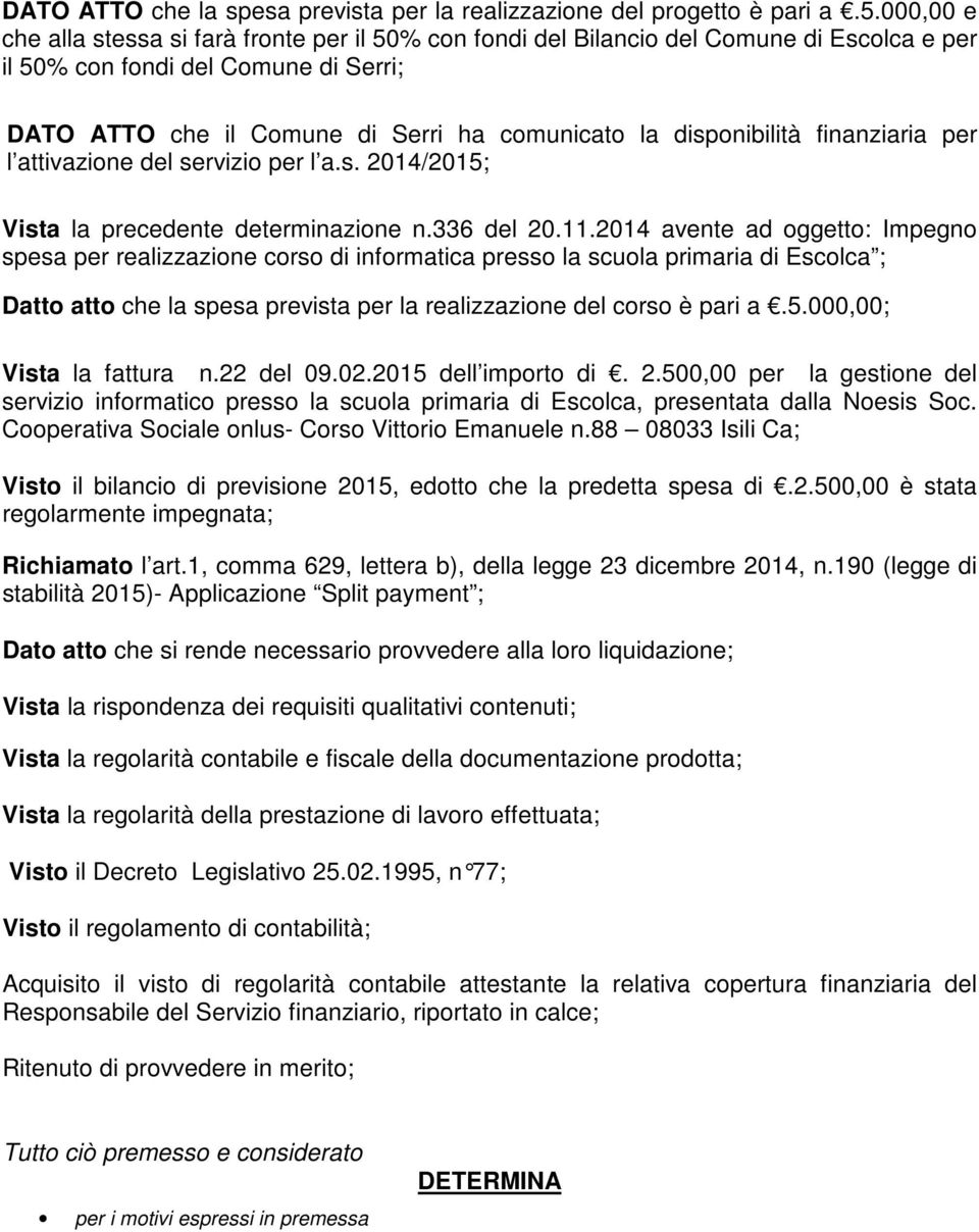 disponibilità finanziaria per l attivazione del servizio per l a.s. 2014/2015; Vista la precedente determinazione n.336 del 20.11.