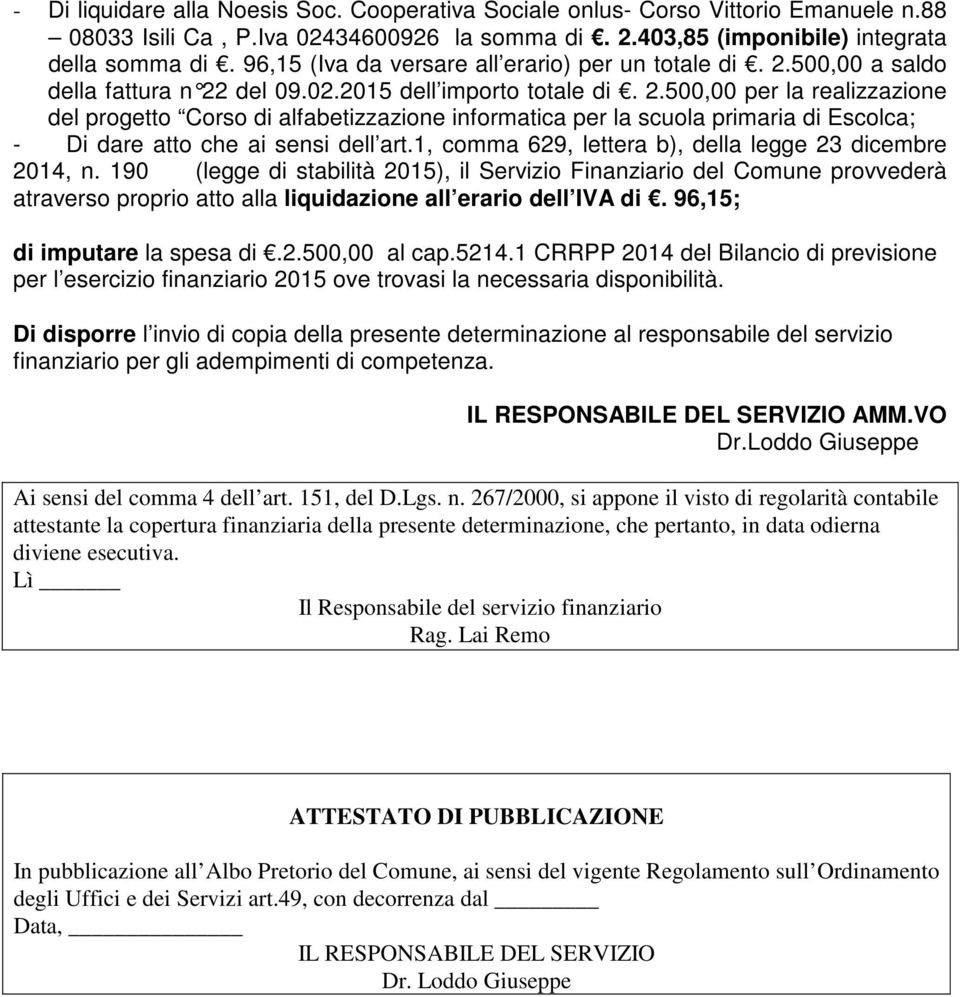 500,00 a saldo della fattura n 22 del 09.02.2015 dell importo totale di. 2.500,00 per la realizzazione del progetto Corso di alfabetizzazione informatica per la scuola primaria di Escolca; - Di dare atto che ai sensi dell art.