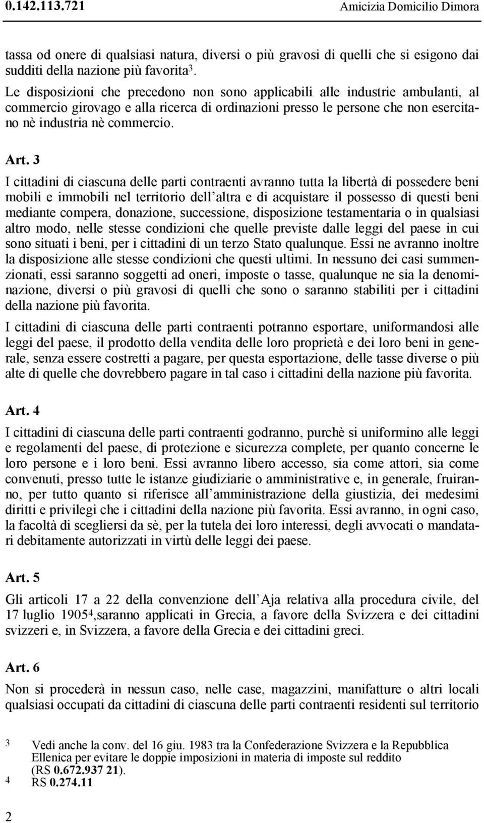 3 I cittadini di ciascuna delle parti contraenti avranno tutta la libertà di possedere beni mobili e immobili nel territorio dell altra e di acquistare il possesso di questi beni mediante compera,