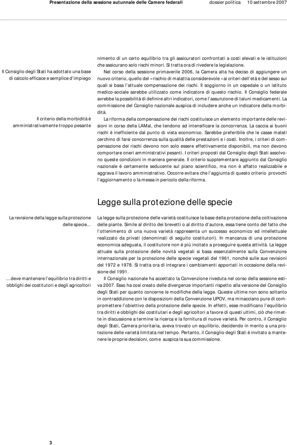 Nel corso della sessione primaverile 2006, la Camera alta ha deciso di aggiungere un nuovo criterio, quello del «rischio di malattia considerevole» ai criteri dell età e del sesso sui quali si basa l