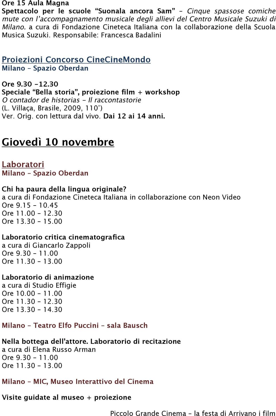 30 Speciale Bella storia, proiezione film + workshop O contador de historias - Il raccontastorie (L. Villaça, Brasile, 2009, 110 ) Ver. Orig. con lettura dal vivo. Dai 12 ai 14 anni.