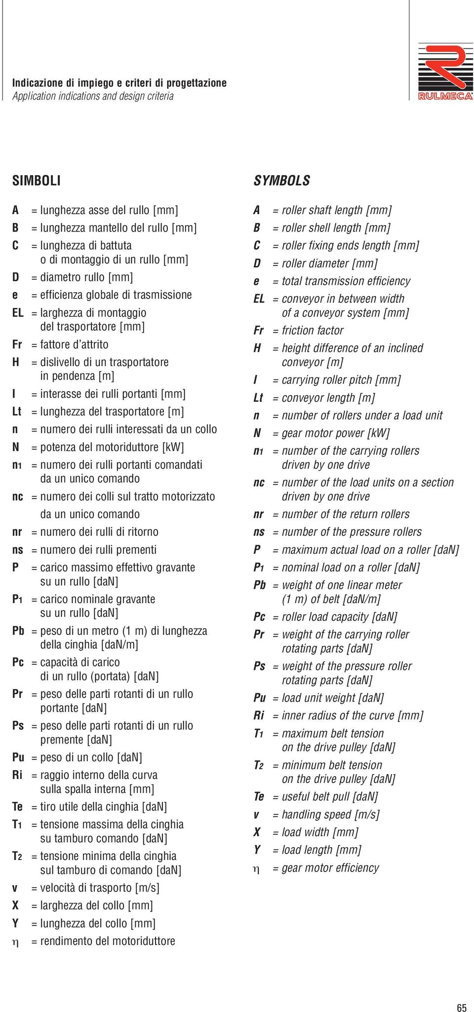 trasportatore in pendenza [m] I = interasse dei rulli portanti [mm] Lt = lunghezza del trasportatore [m] n = numero dei rulli interessati da un collo N = potenza del motoriduttore [kw] n1 = numero