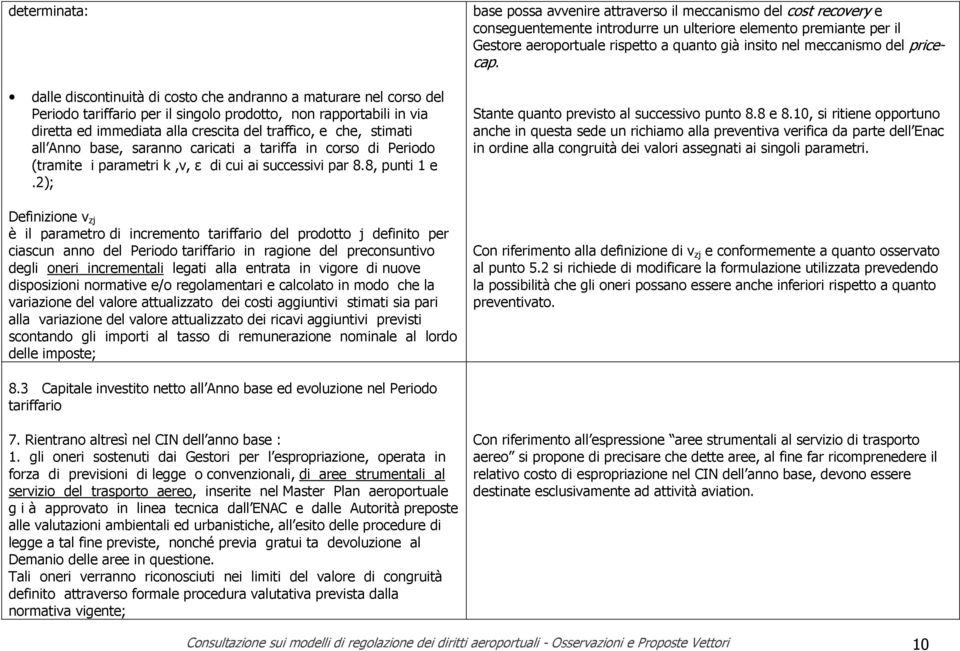 2); base possa avvenire attraverso il meccanismo del cost recovery e conseguentemente introdurre un ulteriore elemento premiante per il Gestore aeroportuale rispetto a quanto già insito nel