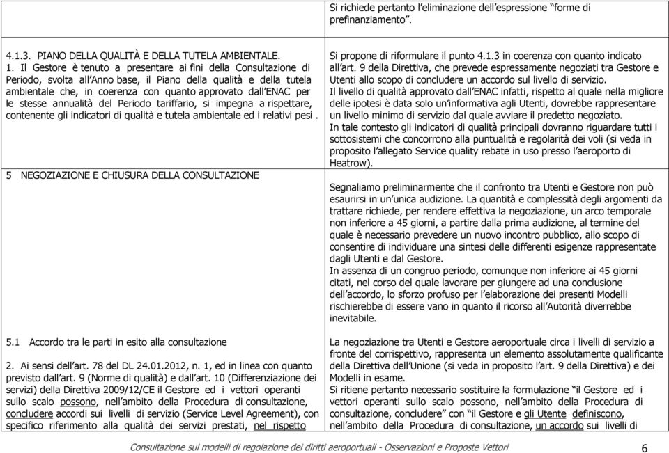 stesse annualità del Periodo tariffario, si impegna a rispettare, contenente gli indicatori di qualità e tutela ambientale ed i relativi pesi. 5 NEGOZIAZIONE E CHIUSURA DELLA CONSULTAZIONE 5.