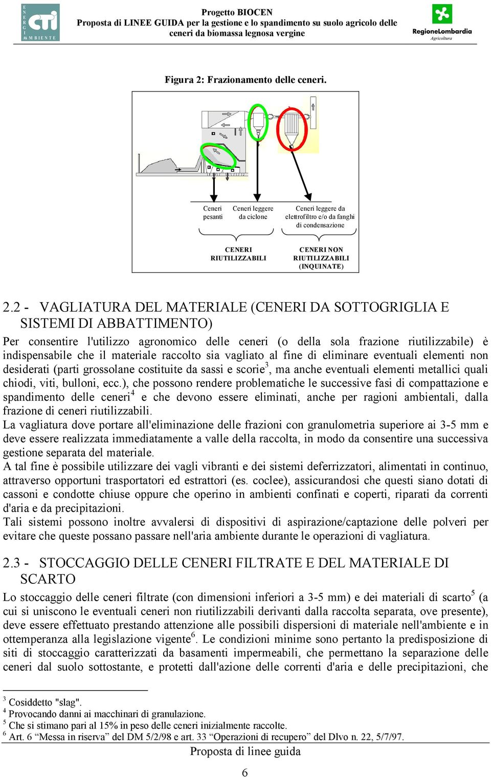 2 - VAGLIATURA DEL MATERIALE (CENERI DA SOTTOGRIGLIA E SISTEMI DI ABBATTIMENTO) Per consentire l'utilizzo agronomico delle ceneri (o della sola frazione riutilizzabile) è indispensabile che il