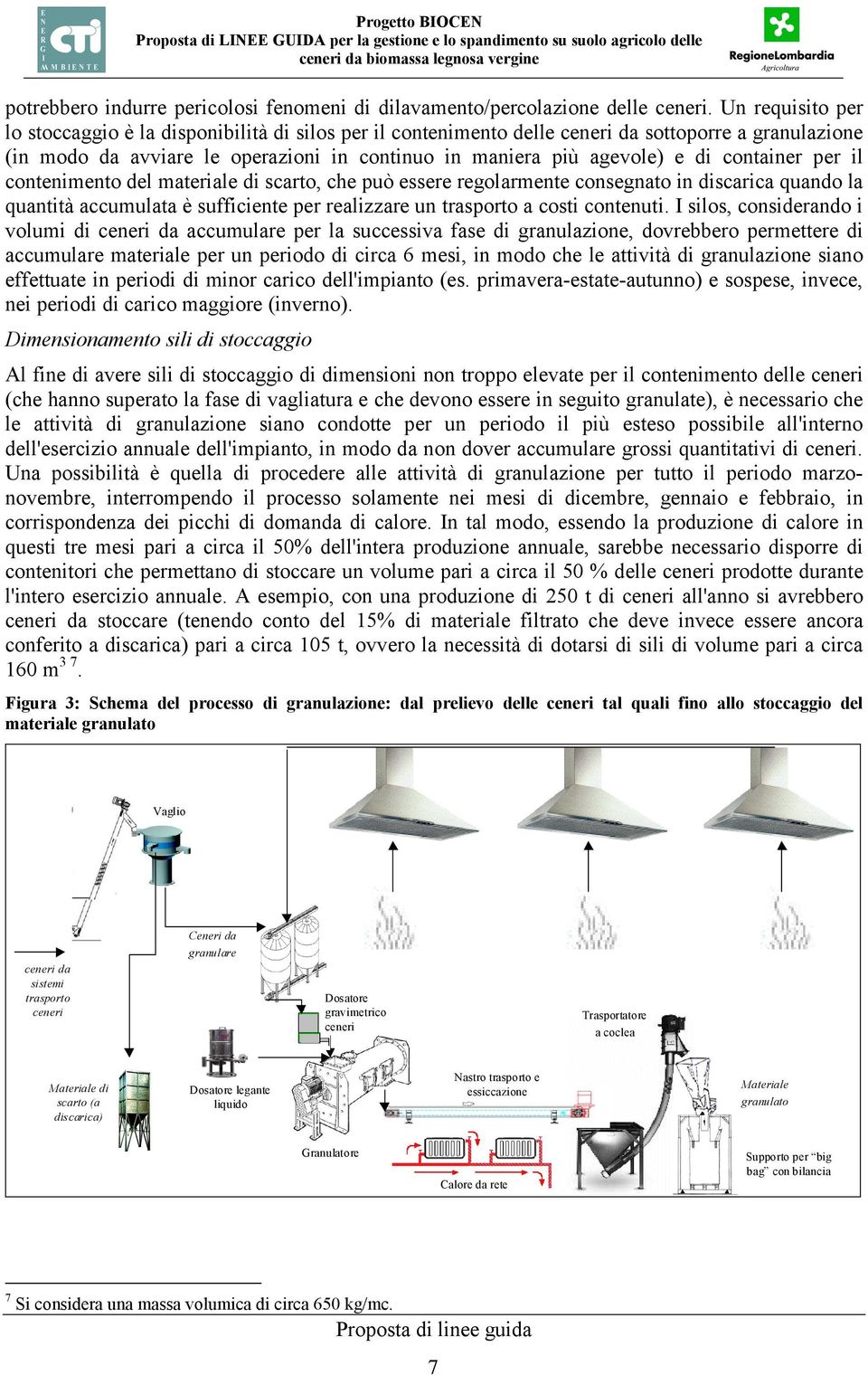 container per il contenimento del materiale di scarto, che può essere regolarmente consegnato in discarica quando la quantità accumulata è sufficiente per realizzare un trasporto a costi contenuti.