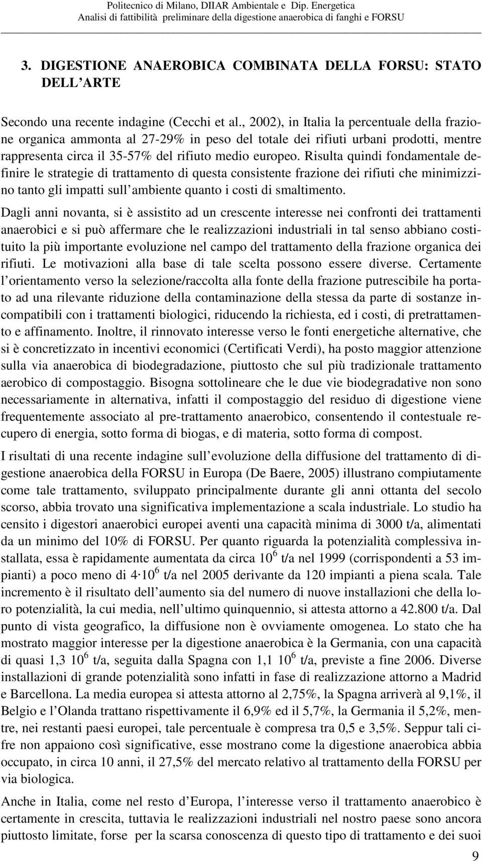 Risulta quindi fondamentale definire le strategie di trattamento di questa consistente frazione dei rifiuti che minimizzino tanto gli impatti sull ambiente quanto i costi di smaltimento.