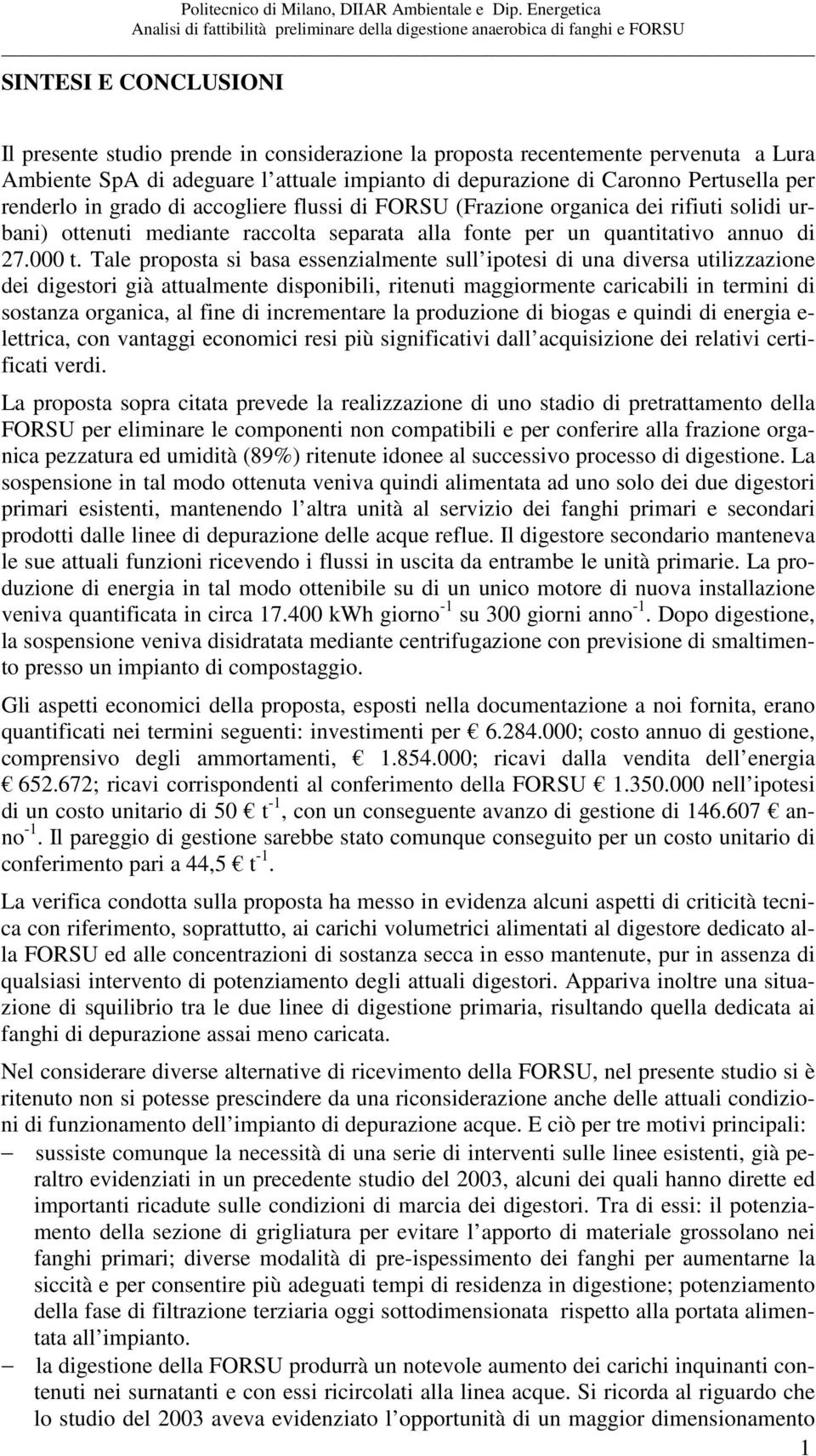 Tale proposta si basa essenzialmente sull ipotesi di una diversa utilizzazione dei digestori già attualmente disponibili, ritenuti maggiormente caricabili in termini di sostanza organica, al fine di