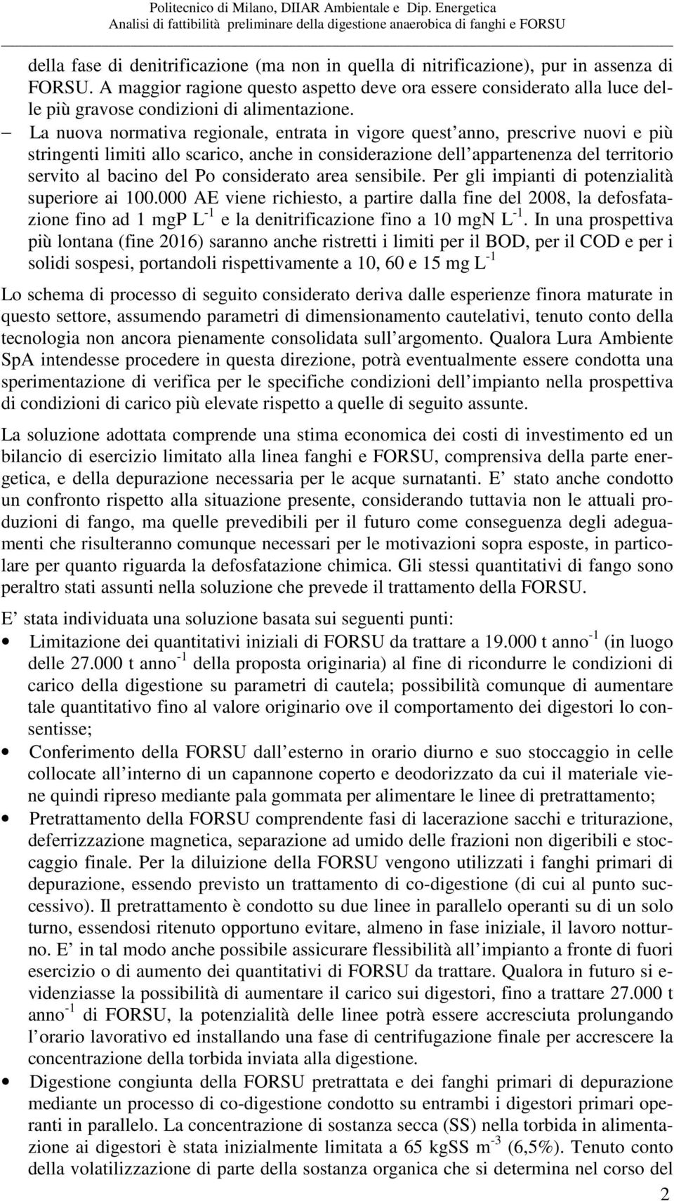 La nuova normativa regionale, entrata in vigore quest anno, prescrive nuovi e più stringenti limiti allo scarico, anche in considerazione dell appartenenza del territorio servito al bacino del Po