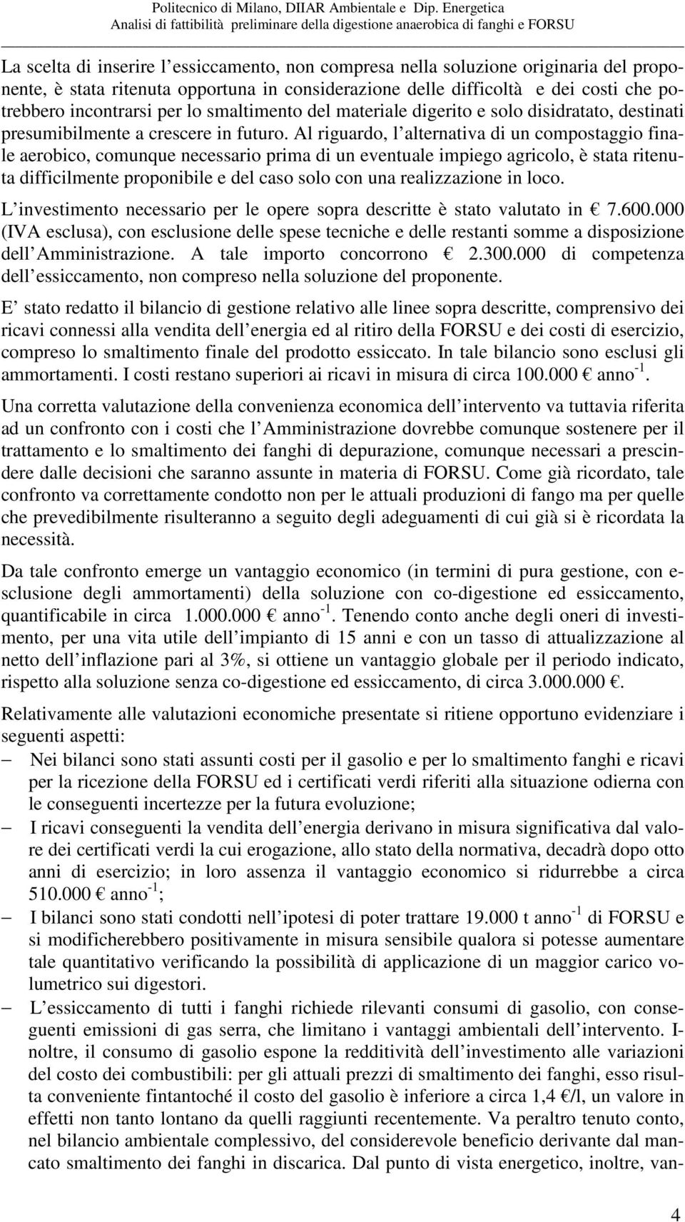 Al riguardo, l alternativa di un compostaggio finale aerobico, comunque necessario prima di un eventuale impiego agricolo, è stata ritenuta difficilmente proponibile e del caso solo con una