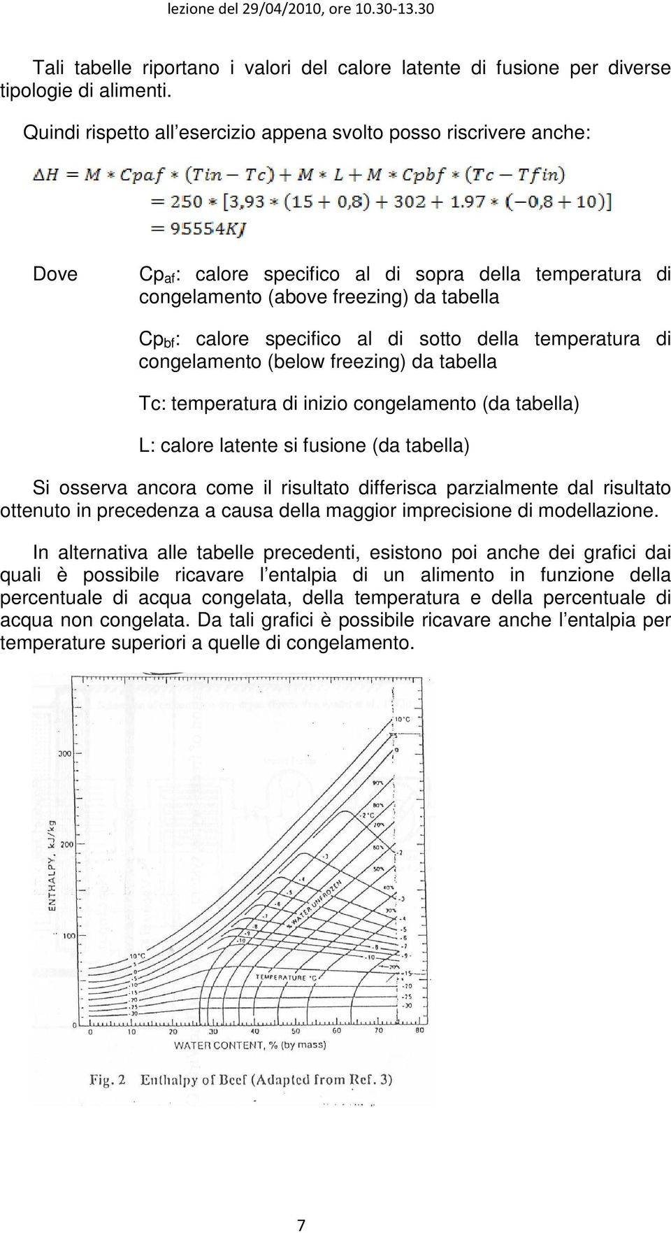 di sotto della temperatura di congelamento (below freezing) da tabella Tc: temperatura di inizio congelamento (da tabella) L: calore latente si fusione (da tabella) Si osserva ancora come il