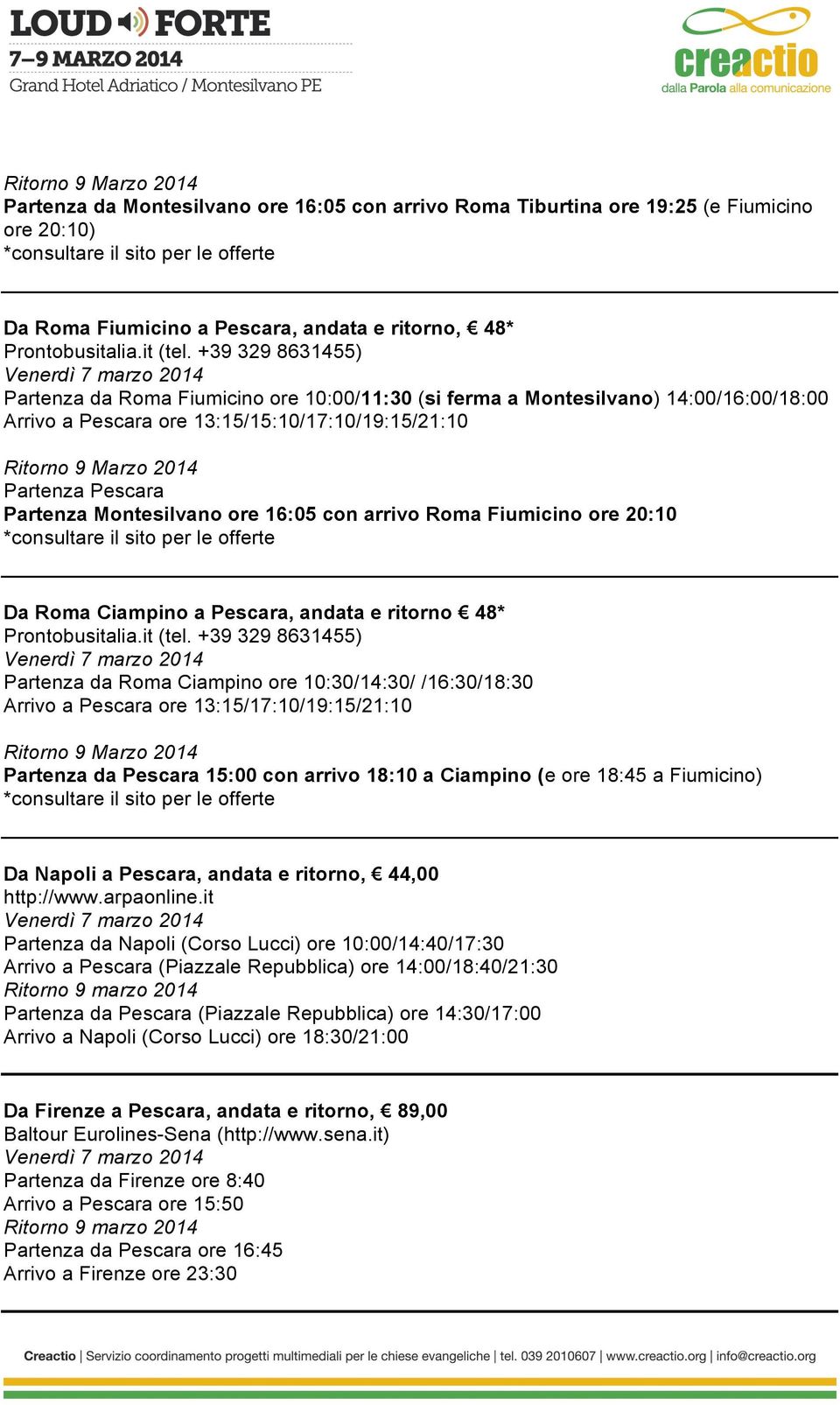 Fiumicino ore 20:10 Da Roma Ciampino a Pescara, andata e ritorno 48* Partenza da Roma Ciampino ore 10:30/14:30/ /16:30/18:30 Arrivo a Pescara ore 13:15/17:10/19:15/21:10 Ritorno 9 Marzo 2014 Partenza