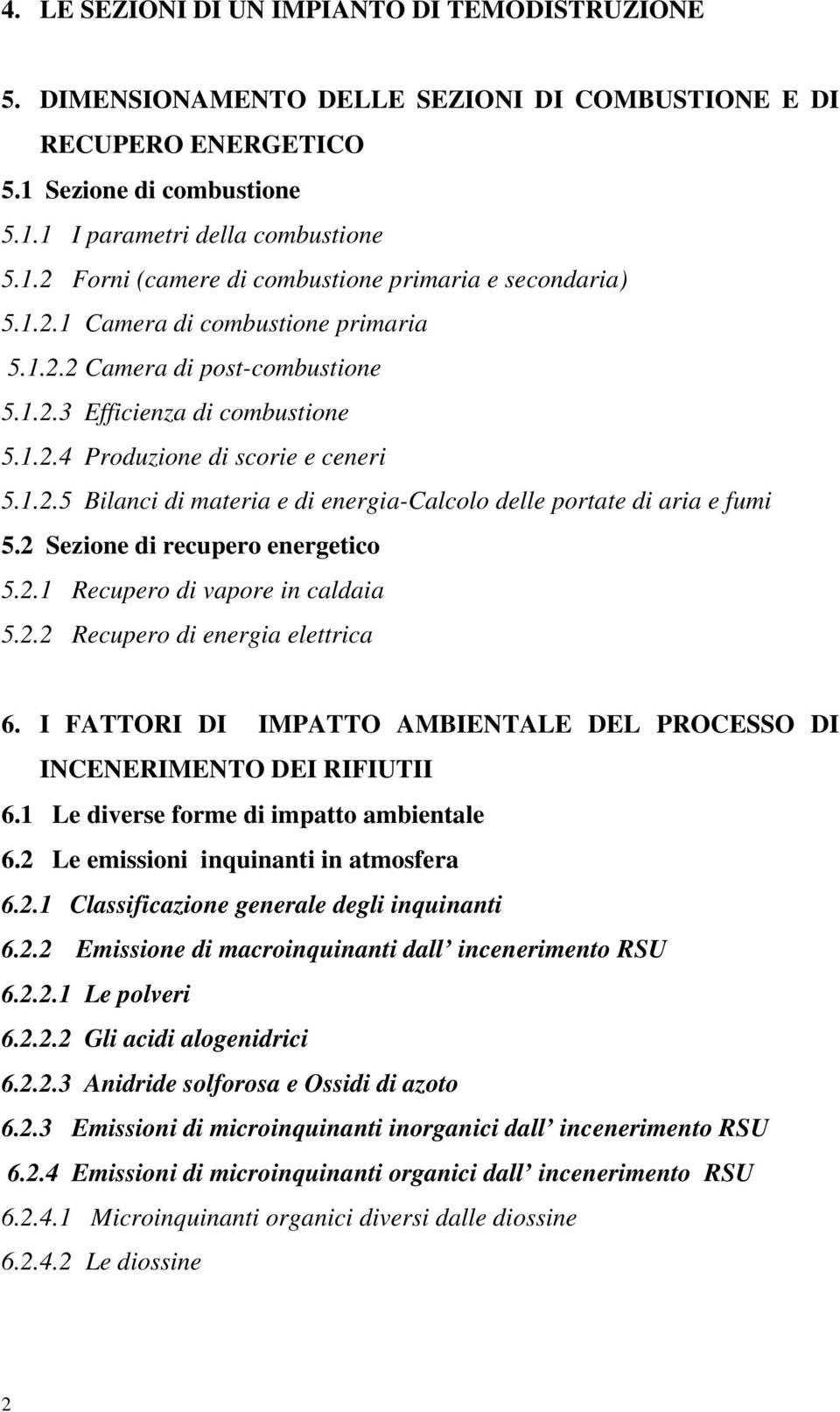 2 Sezione di recupero energetico 5.2.1 Recupero di vapore in caldaia 5.2.2 Recupero di energia elettrica 6. I FATTORI DI IMPATTO AMBIENTALE DEL PROCESSO DI INCENERIMENTO DEI RIFIUTII 6.