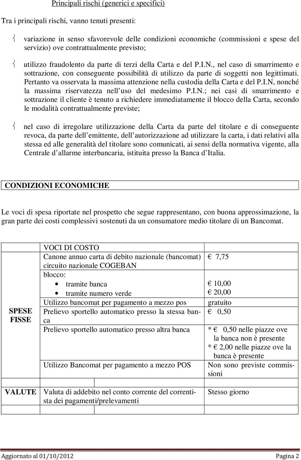 , nel caso di smarrimento e sottrazione, con conseguente possibilità di utilizzo da parte di soggetti non legittimati. Pertanto va osservata la massima attenzione nella custodia della Carta e del P.I.