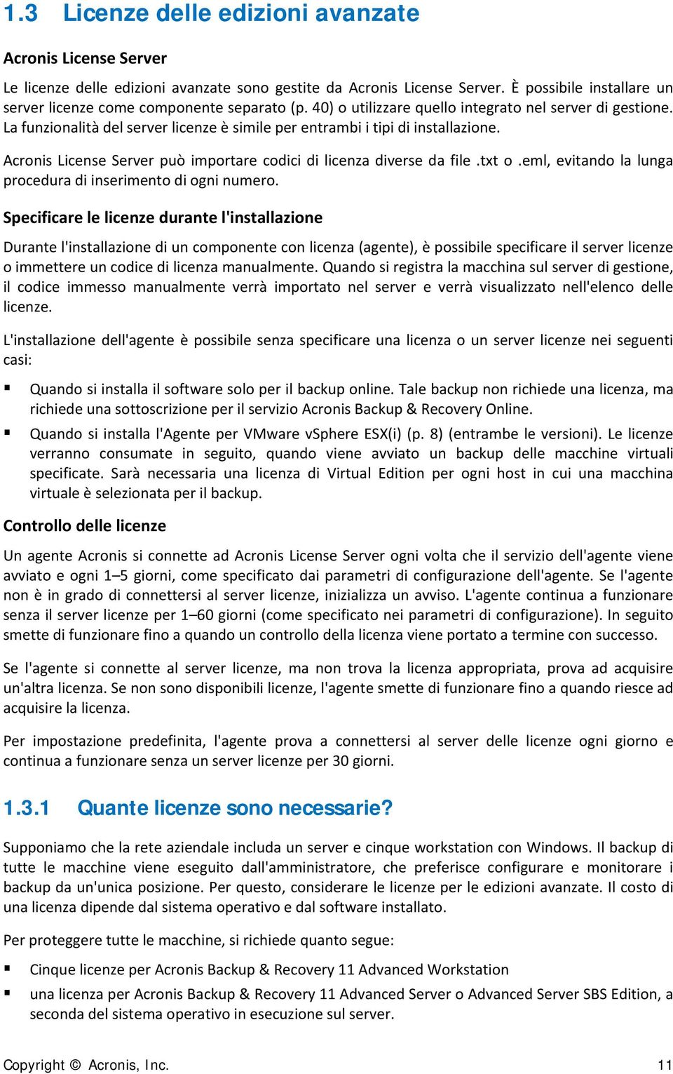 La funzionalità del server licenze è simile per entrambi i tipi di installazione. Acronis License Server può importare codici di licenza diverse da file.txt o.