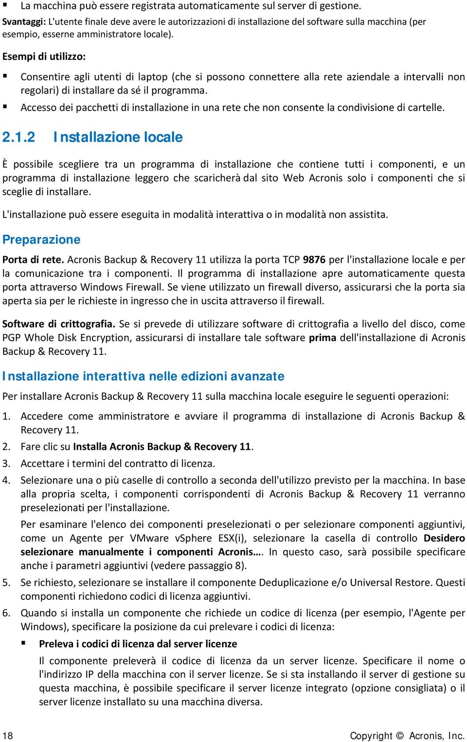 Esempi di utilizzo: Consentire agli utenti di laptop (che si possono connettere alla rete aziendale a intervalli non regolari) di installare da sé il programma.