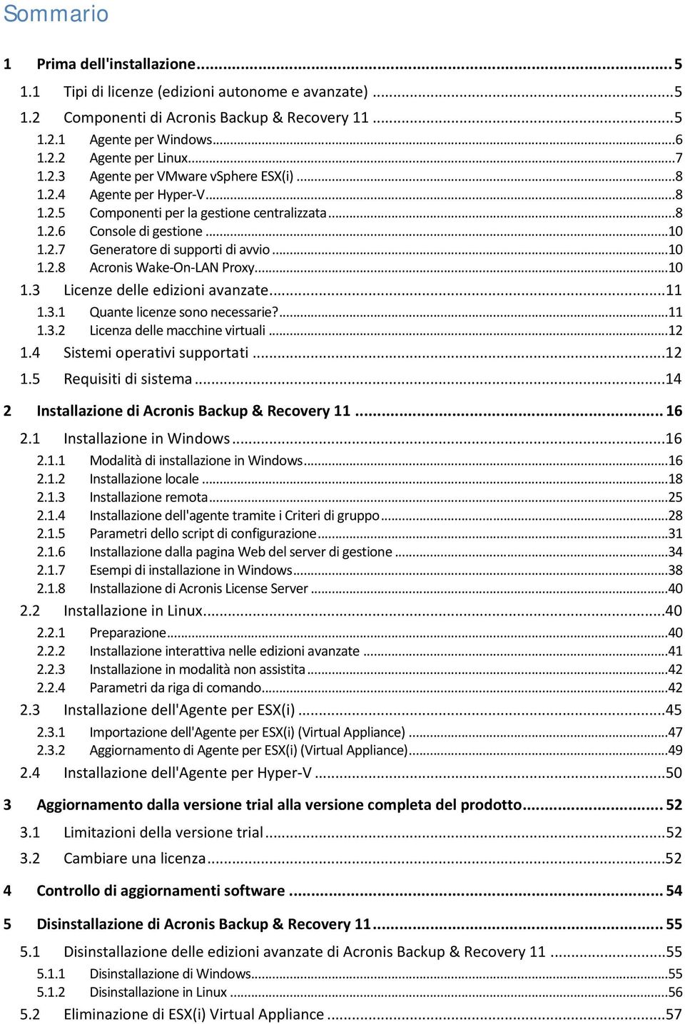 ..10 1.2.8 Acronis Wake-On-LAN Proxy...10 1.3 Licenze delle edizioni avanzate...11 1.3.1 Quante licenze sono necessarie?...11 1.3.2 Licenza delle macchine virtuali...12 1.