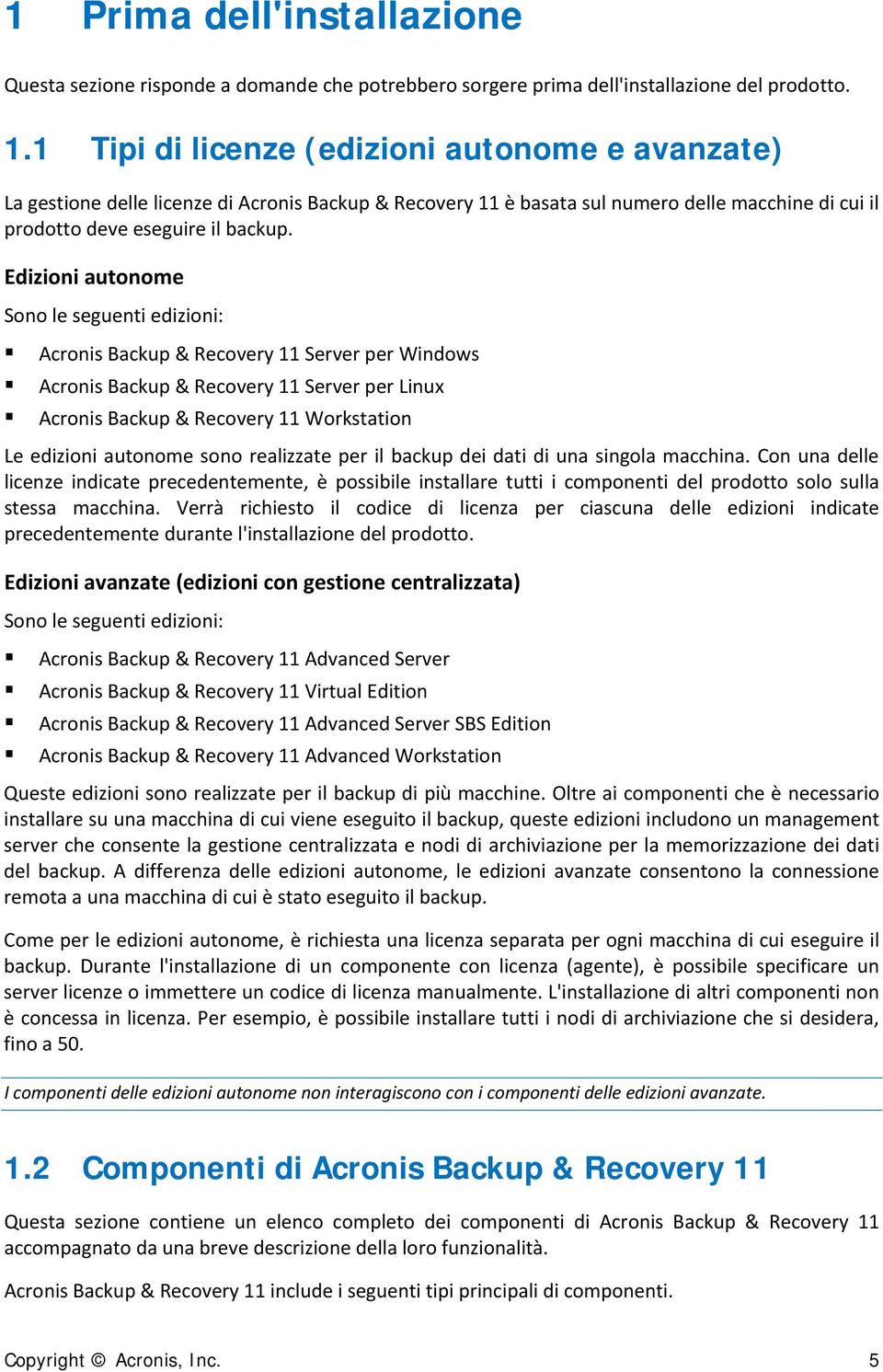 Edizioni autonome Sono le seguenti edizioni: Acronis Backup & Recovery 11 Server per Windows Acronis Backup & Recovery 11 Server per Linux Acronis Backup & Recovery 11 Workstation Le edizioni