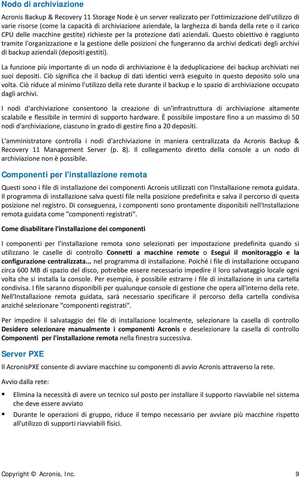 Questo obiettivo è raggiunto tramite l'organizzazione e la gestione delle posizioni che fungeranno da archivi dedicati degli archivi di backup aziendali (depositi gestiti).