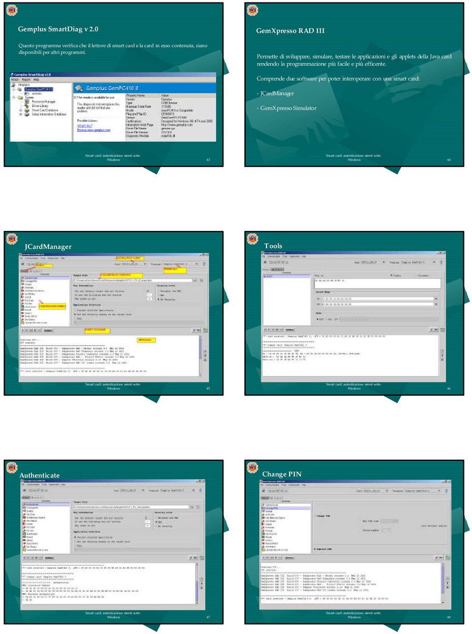 GemXpresso RAD III Permette di sviluppare, simulare, testare le applicazioni e gli applets della Java card rendendo la
