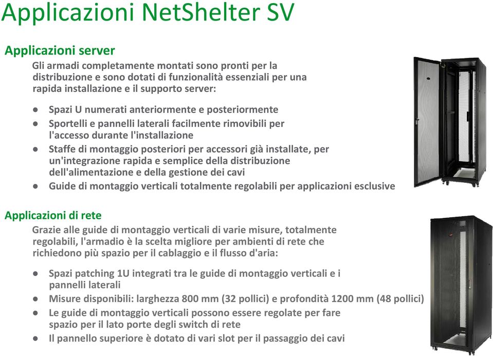 installate, per un'integrazione rapida e semplice della distribuzione dell'alimentazione e della gestione dei cavi Guide di montaggio verticali totalmente regolabili per applicazioni esclusive