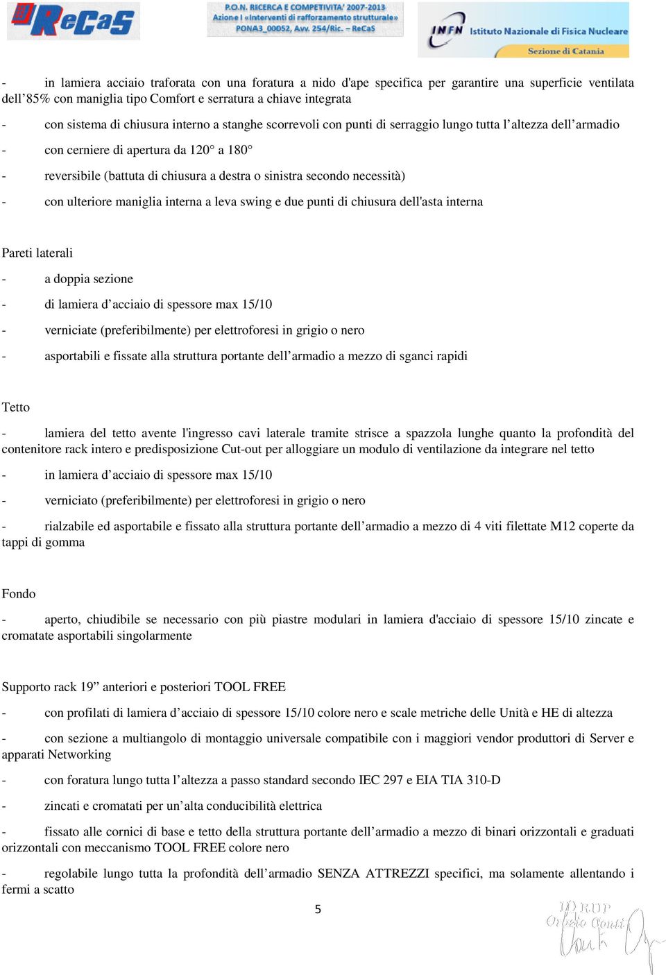 necessità) - con ulteriore maniglia interna a leva swing e due punti di chiusura dell'asta interna Pareti laterali - a doppia sezione - di lamiera d acciaio di spessore max 15/10 - verniciate