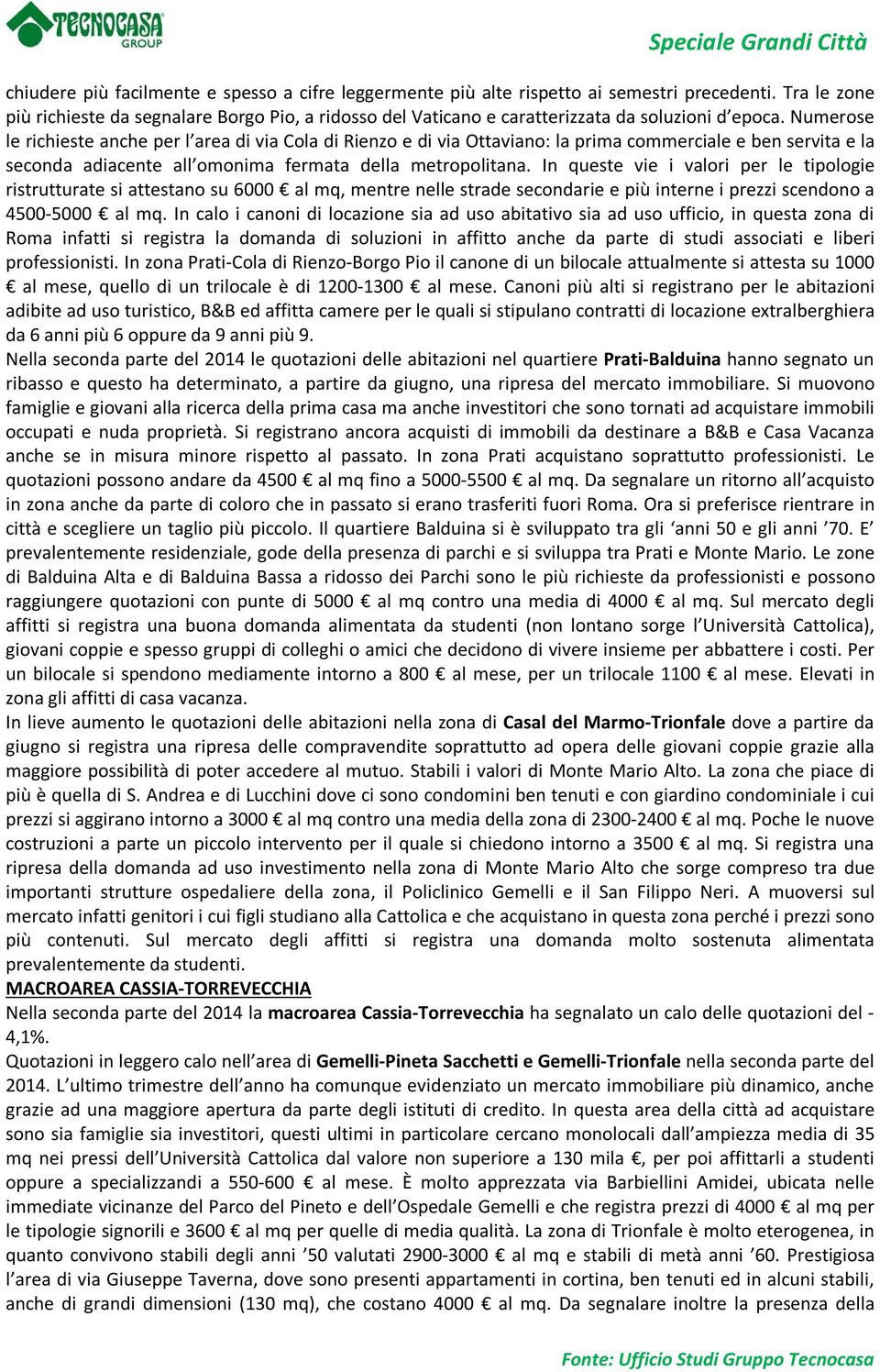 Numerose le richieste anche per l area di via Cola di Rienzo e di via Ottaviano: la prima commerciale e ben servita e la seconda adiacente all omonima fermata della metropolitana.