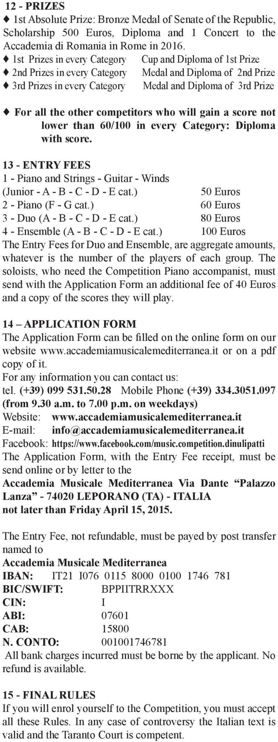 competitors who will gain a score not lower than 60/100 in every Category: Diploma with score. 13 - ENTRY FEES 1 - Piano and Strings - Guitar - Winds (Junior - A - B - C - D - E cat.