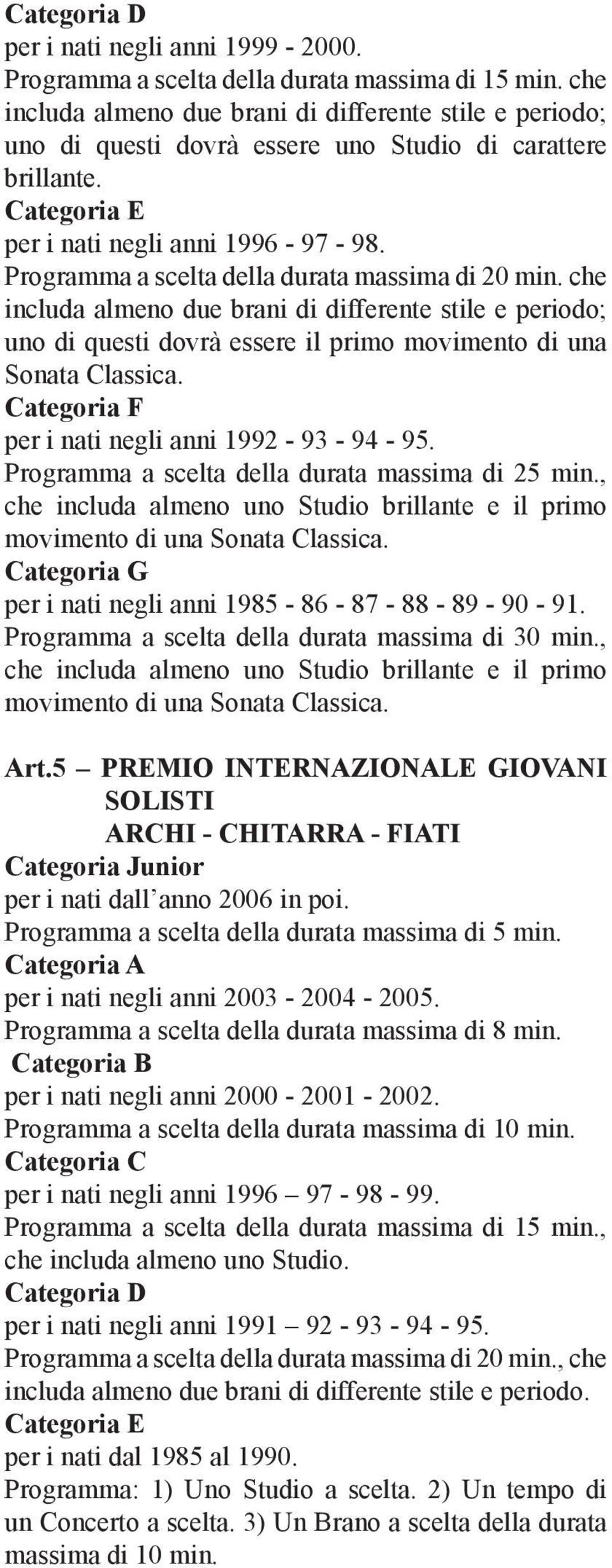 Programma a scelta della durata massima di 20 min. che includa almeno due brani di differente stile e periodo; uno di questi dovrà essere il primo movimento di una Sonata Classica.