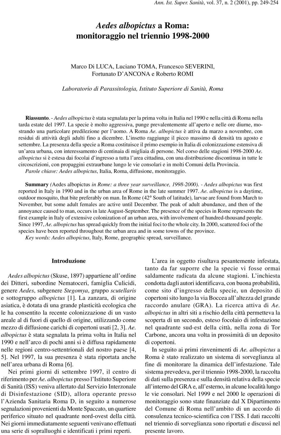 di Sanità, Roma Riassunto. - Aedes albopictus è stata segnalata per la prima volta in Italia nel 199 e nella città di Roma nella tarda estate del 1997.