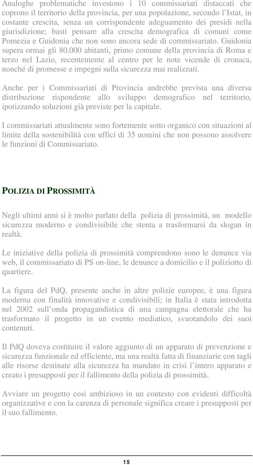 000 abitanti, primo comune della provincia di Roma e terzo nel Lazio, recentemente al centro per le note vicende di cronaca, nonché di promesse e impegni sulla sicurezza mai realizzati.